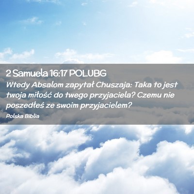 Picture 02 - 2 Samuela 16:17 POLUBG - Wtedy Absalom zapytał Chuszaja: Taka to jest - Bible Verse Picture