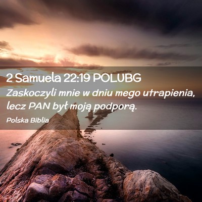 Picture 02 - 2 Samuela 22:19 POLUBG - Zaskoczyli mnie w dniu mego utrapienia, lecz PAN - Bible Verse Picture