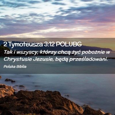Picture 02 - 2 Tymoteusza 3:12 POLUBG - Tak i wszyscy, którzy chcą żyć pobożnie w - Bible Verse Picture