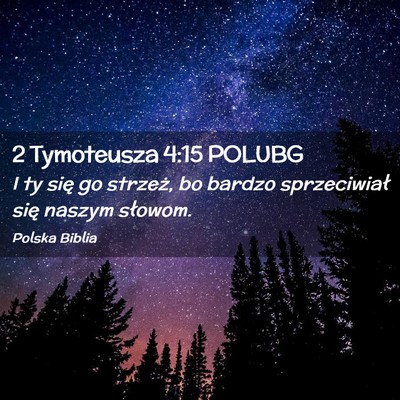 Picture 02 - 2 Tymoteusza 4:15 POLUBG - I ty się go strzeż, bo bardzo sprzeciwiał się - Bible Verse Picture