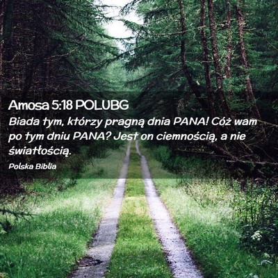 Picture 02 - Amosa 5:18 POLUBG - Biada tym, którzy pragną dnia PANA! Cóż wam - Bible Verse Picture