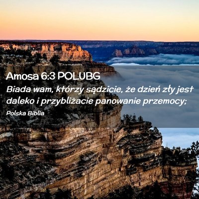 Picture 02 - Amosa 6:3 POLUBG - Biada wam, którzy sądzicie, że dzień zły - Bible Verse Picture