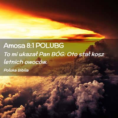 Picture 02 - Amosa 8:1 POLUBG - To mi ukazał Pan BÓG: Oto stał kosz letnich - Bible Verse Picture