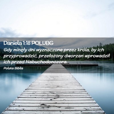 Picture 02 - Daniela 1:18 POLUBG - Gdy minęły dni wyznaczone przez króla, by ich - Bible Verse Picture