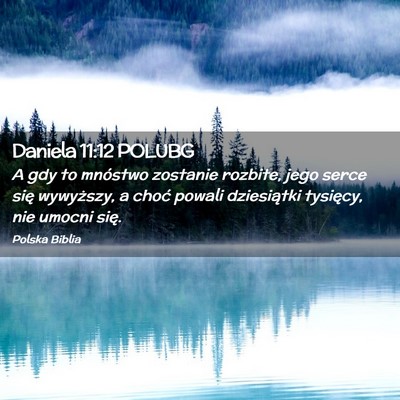 Picture 02 - Daniela 11:12 POLUBG - A gdy to mnóstwo zostanie rozbite, jego serce - Bible Verse Picture