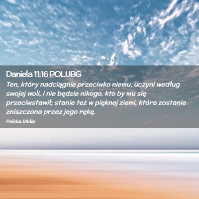 Picture 02 - Daniela 11:16 POLUBG - Ten, który nadciągnie przeciwko niemu, uczyni - Bible Verse Picture