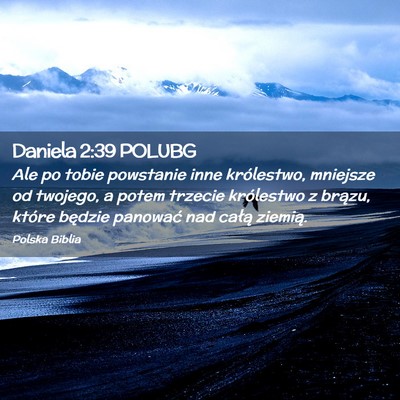 Picture 02 - Daniela 2:39 POLUBG - Ale po tobie powstanie inne królestwo, mniejsze - Bible Verse Picture