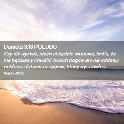 Picture 02 - Daniela 3:18 POLUBG - Czy nie wyrwie, niech ci będzie wiadomo, królu, - Bible Verse Picture