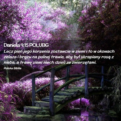 Picture 02 - Daniela 4:15 POLUBG - Lecz pień jego korzenia zostawcie w ziemi i to w - Bible Verse Picture