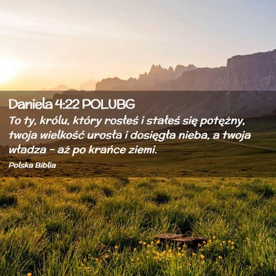 Picture 02 - Daniela 4:22 POLUBG - To ty, królu, który rosłeś i stałeś się - Bible Verse Picture