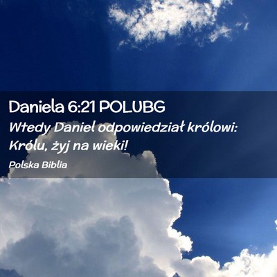 Picture 02 - Daniela 6:21 POLUBG - Wtedy Daniel odpowiedział królowi: Królu, żyj - Bible Verse Picture