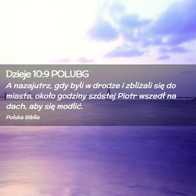 Picture 02 - Dzieje 10:9 POLUBG - A nazajutrz, gdy byli w drodze i zbliżali się - Bible Verse Picture