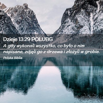 Picture 02 - Dzieje 13:29 POLUBG - A gdy wykonali wszystko, co było o nim napisane, - Bible Verse Picture