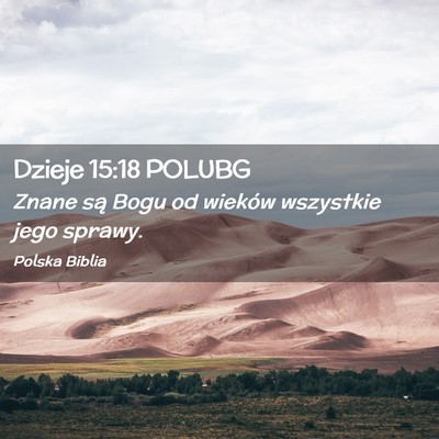 Picture 02 - Dzieje 15:18 POLUBG - Znane są Bogu od wieków wszystkie jego - Bible Verse Picture