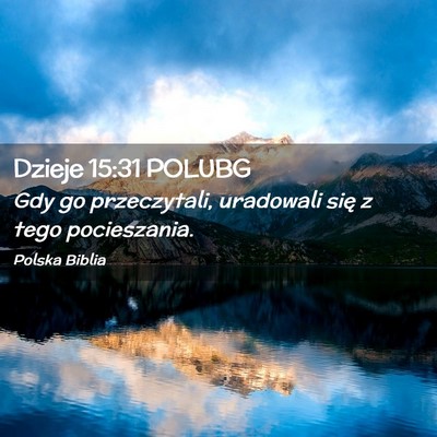 Picture 02 - Dzieje 15:31 POLUBG - Gdy go przeczytali, uradowali się z tego - Bible Verse Picture