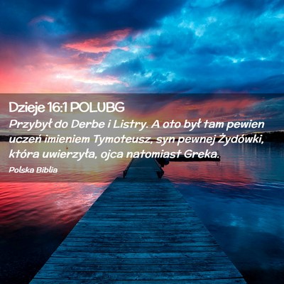 Picture 02 - Dzieje 16:1 POLUBG - Przybył do Derbe i Listry. A oto był tam pewien - Bible Verse Picture