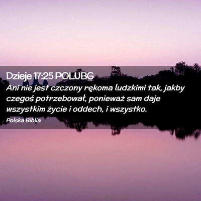Picture 02 - Dzieje 17:25 POLUBG - Ani nie jest czczony rękoma ludzkimi tak, jakby - Bible Verse Picture