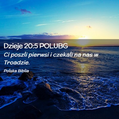 Picture 02 - Dzieje 20:5 POLUBG - Ci poszli pierwsi i czekali na nas w - Bible Verse Picture