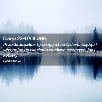 Picture 02 - Dzieje 22:4 POLUBG - Prześladowałem tę drogę aż na śmierć, - Bible Verse Picture
