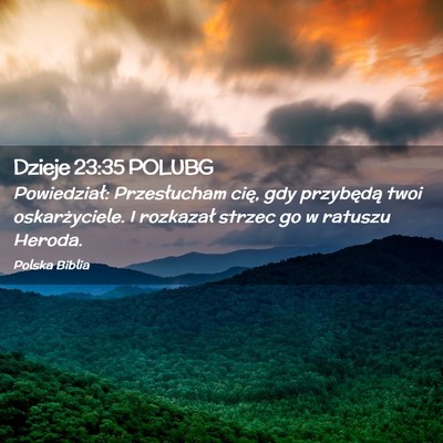 Picture 02 - Dzieje 23:35 POLUBG - Powiedział: Przesłucham cię, gdy przybędą - Bible Verse Picture