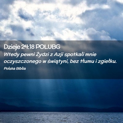 Picture 02 - Dzieje 24:18 POLUBG - Wtedy pewni Żydzi z Azji spotkali mnie - Bible Verse Picture