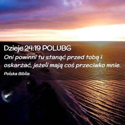 Picture 02 - Dzieje 24:19 POLUBG - Oni powinni tu stanąć przed tobą i oskarżać, - Bible Verse Picture