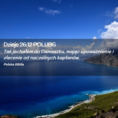 Picture 02 - Dzieje 26:12 POLUBG - Tak jechałem do Damaszku, mając upoważnienie i - Bible Verse Picture