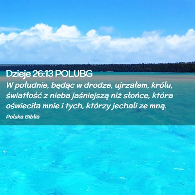 Picture 02 - Dzieje 26:13 POLUBG - W południe, będąc w drodze, ujrzałem, królu, - Bible Verse Picture