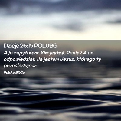 Picture 02 - Dzieje 26:15 POLUBG - A ja zapytałem: Kim jesteś, Panie? A on - Bible Verse Picture