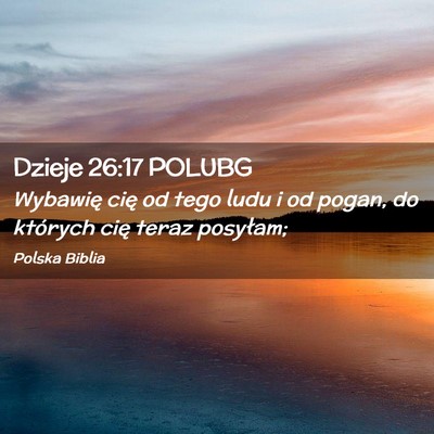 Picture 02 - Dzieje 26:17 POLUBG - Wybawię cię od tego ludu i od pogan, do - Bible Verse Picture
