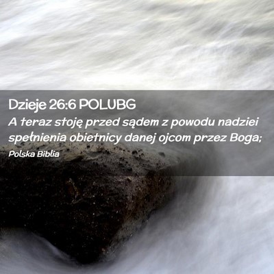 Picture 02 - Dzieje 26:6 POLUBG - A teraz stoję przed sądem z powodu nadziei - Bible Verse Picture