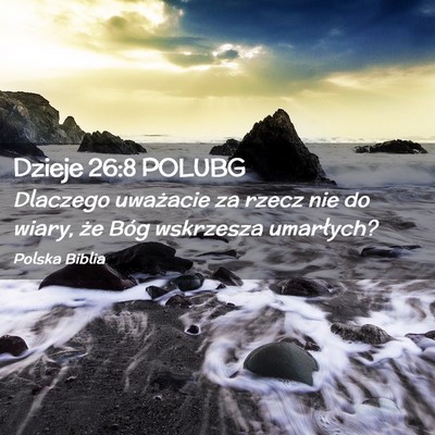 Picture 02 - Dzieje 26:8 POLUBG - Dlaczego uważacie za rzecz nie do wiary, że - Bible Verse Picture