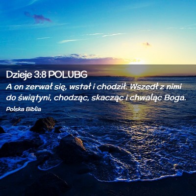 Picture 02 - Dzieje 3:8 POLUBG - A on zerwał się, wstał i chodził. Wszedł z - Bible Verse Picture