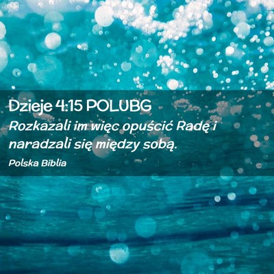 Picture 02 - Dzieje 4:15 POLUBG - Rozkazali im więc opuścić Radę i naradzali - Bible Verse Picture