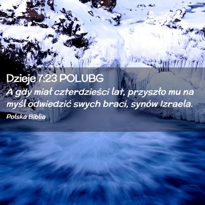 Picture 02 - Dzieje 7:23 POLUBG - A gdy miał czterdzieści lat, przyszło mu na - Bible Verse Picture