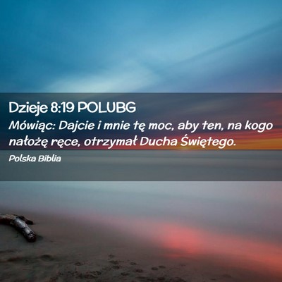 Picture 02 - Dzieje 8:19 POLUBG - Mówiąc: Dajcie i mnie tę moc, aby ten, na kogo - Bible Verse Picture