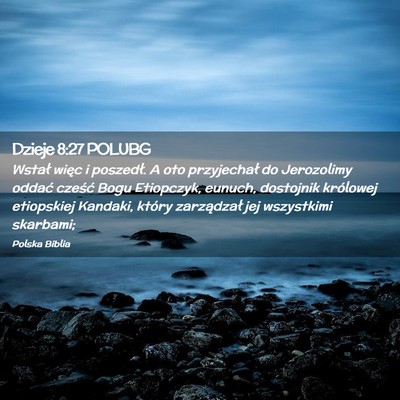 Picture 02 - Dzieje 8:27 POLUBG - Wstał więc i poszedł. A oto przyjechał do - Bible Verse Picture