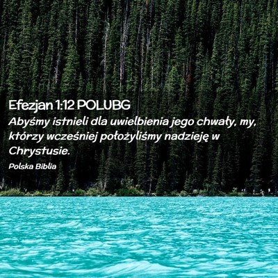 Picture 02 - Efezjan 1:12 POLUBG - Abyśmy istnieli dla uwielbienia jego chwały, - Bible Verse Picture