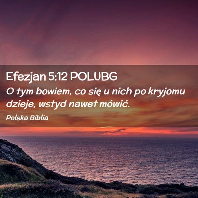 Picture 02 - Efezjan 5:12 POLUBG - O tym bowiem, co się u nich po kryjomu dzieje, - Bible Verse Picture