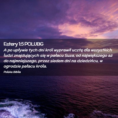 Picture 02 - Estery 1:5 POLUBG - A po upływie tych dni król wyprawił ucztę dla - Bible Verse Picture