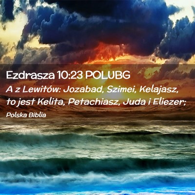 Picture 02 - Ezdrasza 10:23 POLUBG - A z Lewitów: Jozabad, Szimei, Kelajasz, to jest - Bible Verse Picture