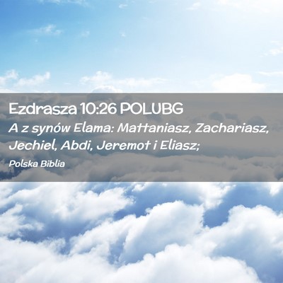Picture 02 - Ezdrasza 10:26 POLUBG - A z synów Elama: Mattaniasz, Zachariasz, - Bible Verse Picture