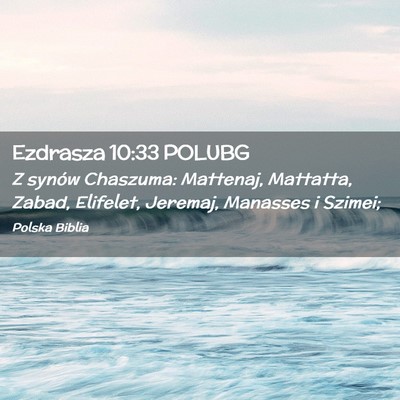 Picture 02 - Ezdrasza 10:33 POLUBG - Z synów Chaszuma: Mattenaj, Mattatta, Zabad, - Bible Verse Picture