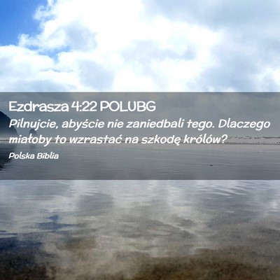 Picture 02 - Ezdrasza 4:22 POLUBG - Pilnujcie, abyście nie zaniedbali tego. Dlaczego - Bible Verse Picture
