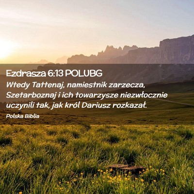 Picture 02 - Ezdrasza 6:13 POLUBG - Wtedy Tattenaj, namiestnik zarzecza, Szetarboznaj - Bible Verse Picture