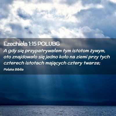 Picture 02 - Ezechiela 1:15 POLUBG - A gdy się przypatrywałem tym istotom żywym, - Bible Verse Picture