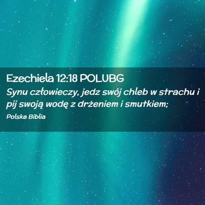 Picture 02 - Ezechiela 12:18 POLUBG - Synu człowieczy, jedz swój chleb w strachu i - Bible Verse Picture