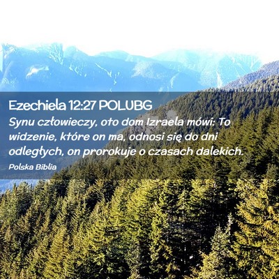 Picture 02 - Ezechiela 12:27 POLUBG - Synu człowieczy, oto dom Izraela mówi: To - Bible Verse Picture