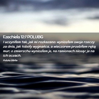 Picture 02 - Ezechiela 12:7 POLUBG - I uczyniłem tak, jak mi rozkazano: wyniosłem - Bible Verse Picture