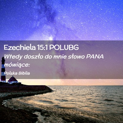 Picture 02 - Ezechiela 15:1 POLUBG - Wtedy doszło do mnie słowo PANA - Bible Verse Picture